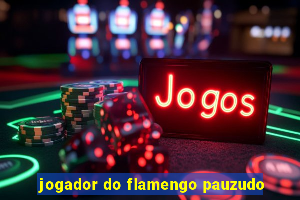 jogador do flamengo pauzudo